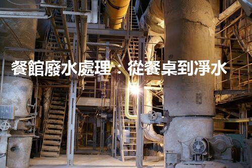 餐館廢水處理：從餐桌到凈水，隱藏的環(huán)保秘訣？